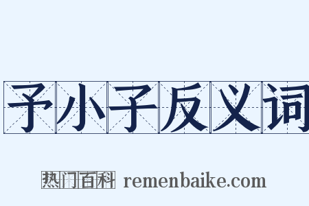 予小子反义词是什么意思的图片